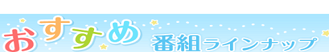 おすすめ番組ラインナップ